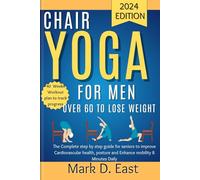 Chair Yoga for Men Over 60 to Lose Weight: The Complete Step by Step Guide for Seniors to Improve Cardiovascular Health, Posture and Enhance Mobility 8 Minutes Daily