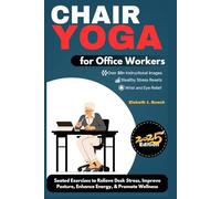 Chair Yoga for Office Workers: 10-Minute Seated Exercises to Relieve Desk Stress, Improve Posture, Enhance Energy, & Promote Workplace Wellness: 5 ... Path to Wellness, Strength, and Inner Peace)
