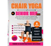CHAIR YOGA FOR SENIOR MEN OVER 60: Gentle 10-Minute Routines and 28-Day Challenges to Build Strength, Improve Mobility, Flexibility, and Balance-Complete with Simple Recipes and Routines for Lasting