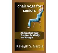 CHAIR YOGA FOR SENIORS: 20 Easy Chair Yoga Practices for Vitality and Strength