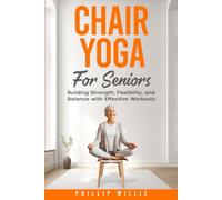Chair Yoga for Seniors: Building Strength, Flexibility, and Balance with Effective Workouts