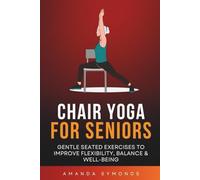 Chair Yoga for Seniors: Gentle Seated Exercises to Improve Flexibility, Balance & Well-Being (Exercise Books)