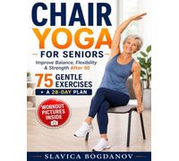 Chair Yoga for Seniors: Increased Mobility After 50: 75 Gentle Exercises and a 28-Day Plan to Improve Balance, Reduce Joint Pain, Build Strength, Stay ... System for Strength, Balance, and Vitality)