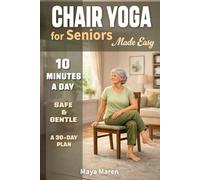 Chair Yoga For Seniors Made Easy: A 30-Day Chair Yoga Challenge: Strength, Mobility, and Balance from Beginner to Advanced - Plus Gentle Cardio Toning in Under 10 Minutes a Day