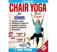 CHAIR YOGA FOR SENIORS MADE SIMPLE -5 IN 1: 100+ Foolproof Video-Guided Exercises & 3 Weeks Challenge to Lose Weight, Improve Mobility and Strength in Just 15 Minutes a Day, Plus Cardio-Toning Workout