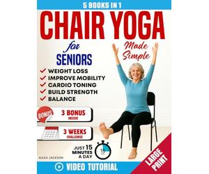 CHAIR YOGA FOR SENIORS MADE SIMPLE -5 IN 1: 100+ Foolproof Video-Guided Exercises & 3 Weeks Challenge to Lose Weight, Improve Mobility and Strength in Just 15 Minutes a Day, Plus Cardio-Toning Workout