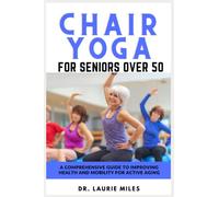 Chair Yoga for Seniors Over 50: A Comprehensive Guide to Improving Health and Mobility for Active Aging (Fitness & Wellness For Seniors)