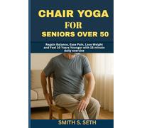 Chair Yoga for Seniors Over 50:: Regain Balance, Ease Pain, Lose Weight and Feel 10 Years Younger with 15 minute daily exercise