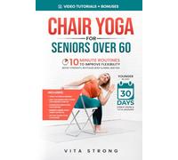 Chair Yoga for Seniors Over 60: 10-Minute Routines to Improve Flexibility, Boost Strength, Revitalize Body & Mind, and Feel Younger in Just 30 Days Even If You're a Total Beginner