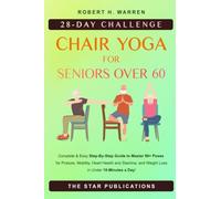 Chair Yoga For Seniors Over 60: 28-day Beginner, Intermediate and Advanced Challenge to Improve Posture, Mobility, and Heart Health, and Lose Weight ... (Wellness and Vitality Series for Seniors)