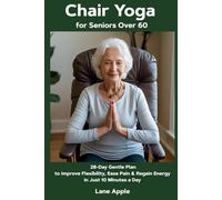 Chair Yoga for Seniors Over 60: 28-Day Gentle Plan to Improve Flexibility, Ease Pain & Regain Energy in Just 10 Minutes a Day