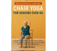 Chair Yoga For Seniors Over 60: A Simple Daily Program to Feel 10 Years Younger in Just 10 Minutes - Gentle Exercises for Strength, Balance, and Weight Loss at Home