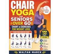 Chair Yoga for Seniors Over 60 Chart & Exercises for Weight Loss: 30-Day, 10-Minute Seated Exercise Plan to Support Weight Loss, Improve Balance, Ease Stiff Joints, and Build Strength