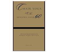 Chair Yoga for Seniors Over 60: Gentle Seated Movements for Flexibility, Balance, and Vitality (Fun Exercise Guides)