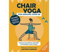 Chair Yoga for Seniors Over 60: Improve Your Balance, Strength and Mobility in Just 21-Days