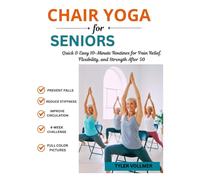 CHAIR YOGA FOR SENIORS: Quick & Easy 10-Minute Routines for Pain Relief, Flexibility, and Strength After 50