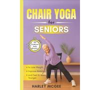 Chair Yoga for Seniors: The 10-Minute Daily Routine to Lose Weight, Improve Mobility, and Feel 10 Years Younger.