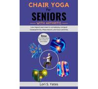 Chair Yoga for Seniors with Arthritis: Low impact exercises to completely conquer Osteoarthritis, Rheumatoid, and Gout arthritis (guide for seniors over 60)