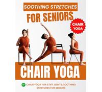 Chair Yoga for Stiff Joints: Soothing Stretches for Seniors