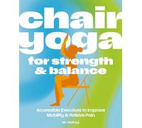 Chair Yoga for Strength and Balance: Accessible Exercises to Improve Mobility and Relieve Pain