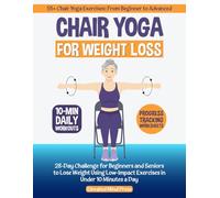 Chair Yoga for Weight Loss: 28-Day Challenge for Beginners and Seniors to Lose Weight Using Low-Impact Exercises in Under 10 Minutes a Day