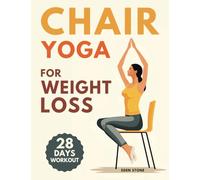 Chair Yoga for Weight Loss: 28-day workout program with illustrated poses to increase strength, flexibility, balance and lose weight. Includes music playlists for training and stress management.