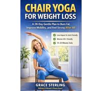 Chair Yoga for Weight Loss: A Gentle 28-Day Plan to Burn Fat, Improve Mobility, and Feel Strong at Any Age