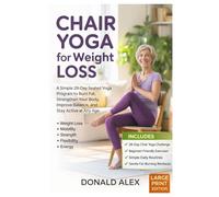 Chair Yoga for Weight Loss: A Simple 28-Day Seated Yoga Program to Burn Fat, Strengthen Your Body, Improve Balance, and Stay Active at Any Age