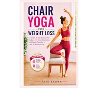 CHAIR YOGA FOR WEIGHT LOSS: A Simple 28-Day Workout Plan to Burn Fat, Boost Metabolism, and Regain Flexibility in Just 10 Minutes a Day