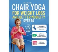 Chair Yoga for Weight Loss and Better Mobility for Seniors Over 60: A 4-Week Program to Regain Strength, Flexibility, and Confidence with Safe, Step-by-Step Exercises and Guided Breathing Techniques