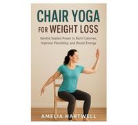 Chair Yoga for Weight Loss: Gentle Seated Poses to Burn Calories, Improve Flexibility, and Boost Energy