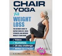 Chair Yoga For Weight Loss: The Ultimate Guide to Rapidly Burn Fat, Build Strength, and Improve Mobility from Home