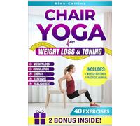 Chair Yoga for Weight Loss & Toning: Quickly Transform Your Body so You Can Boost Your Energy, Relieve Stress and Effectively Reduce Pain