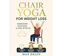 Chair Yoga for Weight Loss: Transform Your Body & Mind After 60 with Safe, Gentle, Seated Workouts - Burn Fat, Boost Energy, and Regain Confidence in ... Day (Beginner-Friendly & Large Print Edition)
