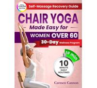 Chair Yoga Made Easy For Women Over 60: A Step-by-Step Guide with Real Photos to Gently Improve Flexibility, Strength & Balance-Feel Empowered, Independent, and Rejuvenated in Just 10 Minutes a Day
