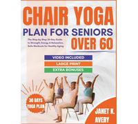 Chair Yoga Plan For Seniors Over 60: The Step-by-Step 30-Day Guide to Strength, Energy & Relaxation, Safe Workouts for Healthy Aging