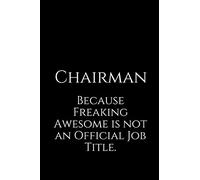 Chairman Because Freaking Awesome is not an Official Job Title.: A wide ruled Notebook
