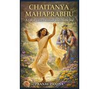 CHAITANYA MAHAPRABHU A Life of Love, Devotion, and Divine Joy