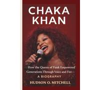 CHAKA KHAN: How the Queen of Funk Empowered Generations Through Voice and Fire - A BIOGRAPHY
