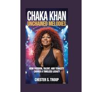 Chaka Khan: Unchained Melodies: How Passion, Talent, and Tenacity Carved a Timeless Legacy