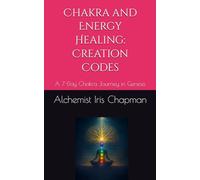 Chakra and Energy Healing: Creation Codes: A 7-Day Chakra Journey in Genesis: 1