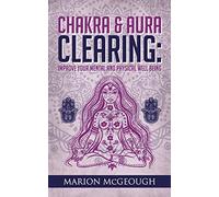 Chakra & Aura Clearing: Improve your Mental and Physical Well Being