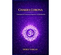 CHAKRA CORONA: Guía para la Conciencia Superior y la Iluminación (Despertar Energético)
