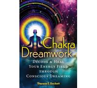 Chakra Dreamwork : Decode and Heal Your Energy Field through Conscious Dreaming