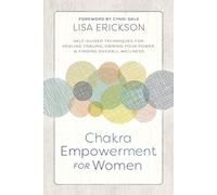 Chakra Empowerment for Women: Self-Guided Techniques for Healing Trauma, Owning Your Power and Finding Overall Wellness