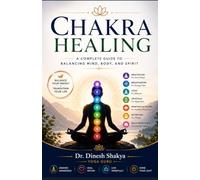 Chakra Healing: A Complete Beginner's Guide to Balance Mind, Body & Spirit Through Meditation, Yoga, Breathwork, Mindfulness, Nutrition, and Daily Wellness Practices