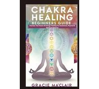 CHAKRA HEALING BEGINNERS GUIDE: Harness The Power Of Energy Healing For Emotional, Physical & Spiritual Balance