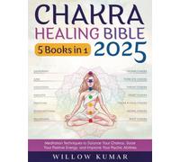 Chakra Healing Bible: [5 in 1] The Complete Guide to Simple and Effective Self-Healing & Meditation Techniques to Balance Your Chakras, Boost Your Positive Energy, and Improve Your Psychic Abilities