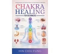 Chakra Healing for Beginners: Decode Symptoms and Emotional Patterns for Greater Balance and Well-Being (A series exploring the connection between ... simple tools to restore greater well-being.)