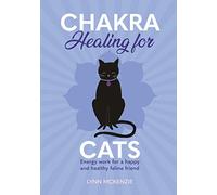 Chakra Healing for Cats: Energy work for a happy and healthy feline friends: 1 (Chakra Healing for Pets)
